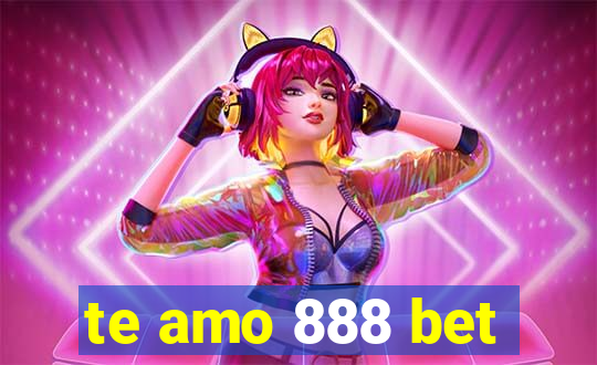 te amo 888 bet